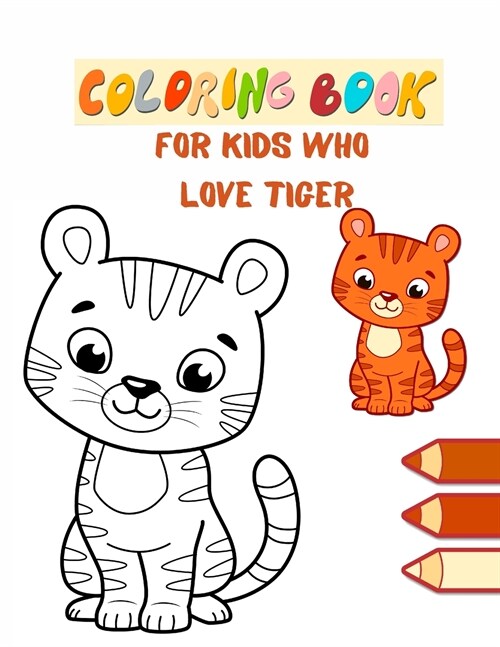 Coloring book for kids who love Tiger: Tigers, Paint Big Animals Living in the Jungle Funny Wild Animals for Coloring for Girls and Boys of All Ages (Paperback)