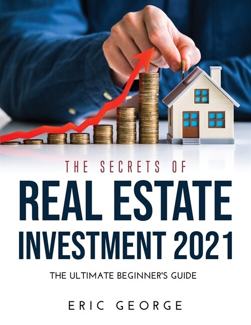 The Secrets of Real Estate Investment 2021: The Ultimate Beginners Guide (Paperback)