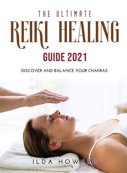 The Ultimate Reiki Healing Guide 2021: Discover and balance your chakras (Hardcover)