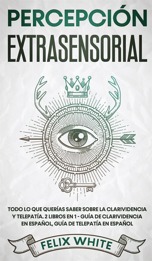 Percepci? Extrasensorial: Todo lo que Quer?s Saber Sobre la Clarividencia y Telepat?. 2 Libros en 1 - Gu? de Clarividencia en Espa?l, Gu? d (Hardcover)