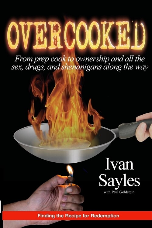 Overcooked: From prep cook to ownership and all the sex, drugs, and shenanigans along the way. (Paperback)