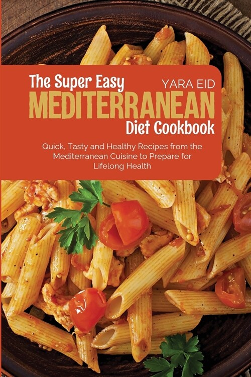 The Super Easy Mediterranean Diet Cookbook: Quick, Tasty and Healthy Recipes from the Mediterranean Cuisine to Prepare for Lifelong Health (Paperback)