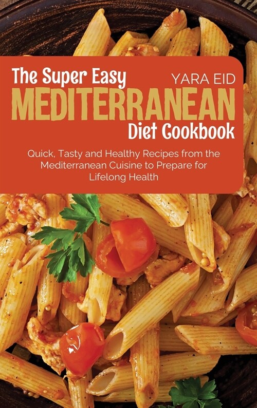 The Super Easy Mediterranean Diet Cookbook: Quick, Tasty and Healthy Recipes from the Mediterranean Cuisine to Prepare for Lifelong Health (Hardcover)