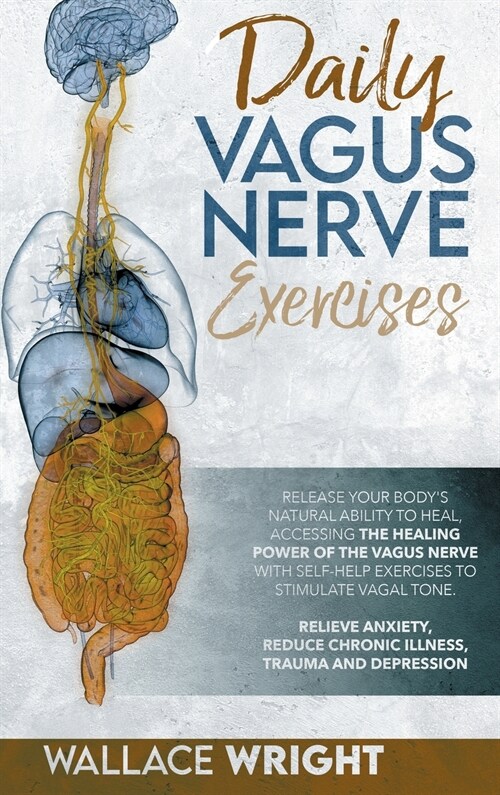 Daily Vagus Nerve: Exercises to Accessing the Healing Power of the Vagus Nerve and Stimulate Vagal Tone. Relieve Anxiety, Reduce Chronic (Hardcover)