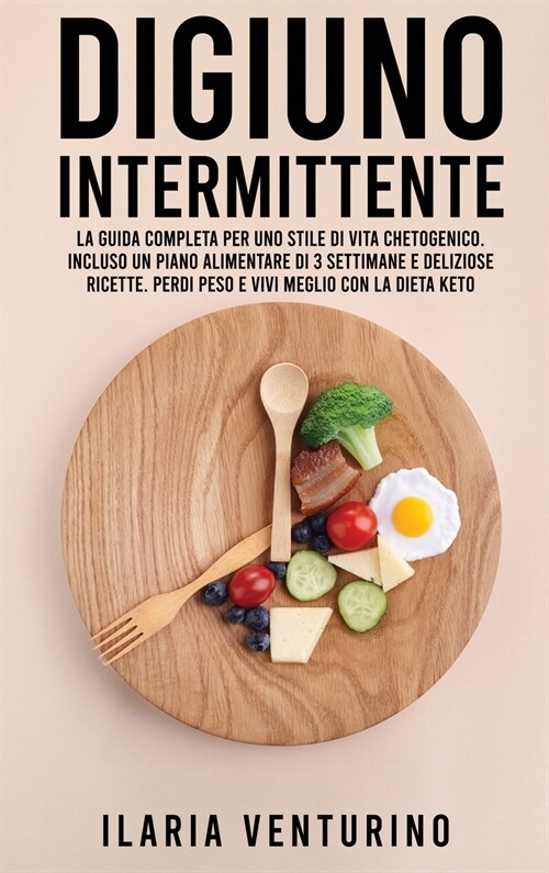 Digiuno Intermittente: La Guida Completa Per Uno Stile Di Vita Chetogenico. Incluso Un Piano Alimentare Di 3 Settimane E Deliziose Ricette. P (Hardcover)