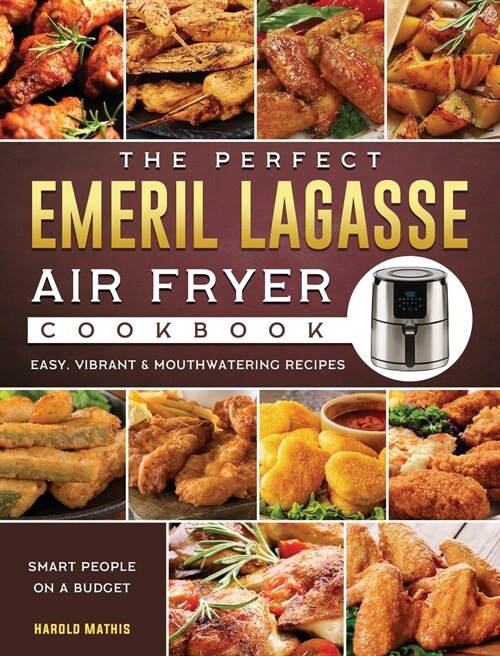 The Perfect Emeril Lagasse Air Fryer Cookbook: Easy, Vibrant & Mouthwatering Recipes for Smart People on A Budget (Hardcover)