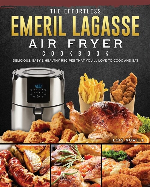 The Effortless Emeril Lagasse Air Fryer Cookbook: Delicious, Easy & Healthy Recipes that Youll Love to Cook and Eat (Paperback)