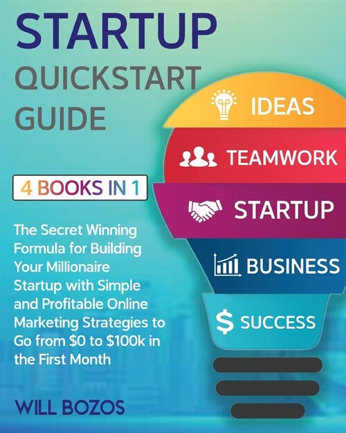 Startup QuickStart Guide [4 Books in 1]: The Secret Winning Formula for Building Your Millionaire Startup with Simple and Profitable Online Marketing (Paperback)