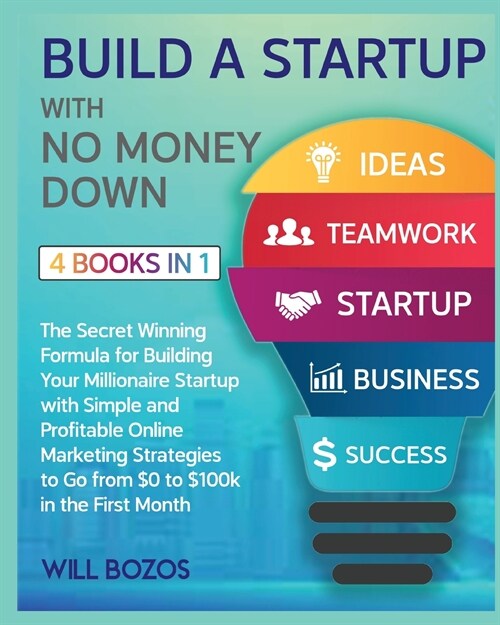 Build a Startup with No Money Down [4 Books in 1]: The Secret Winning Formula for Building Your Millionaire Startup with Simple and Profitable Online (Paperback)