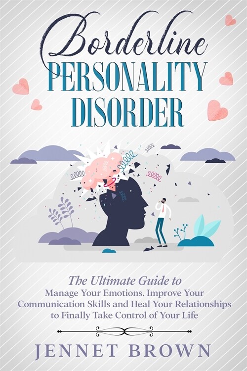Borderline Personality Disorder: The Ultimate Guide to Manage Your Emotions. Improve Your Communication Skills and Heal Your Relationships to Finally (Paperback)