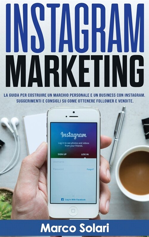 Instagram Marketing: La guida per costruire un marchio personale e un business con Instagram. Suggerimenti e consigli su come ottenere foll (Hardcover)