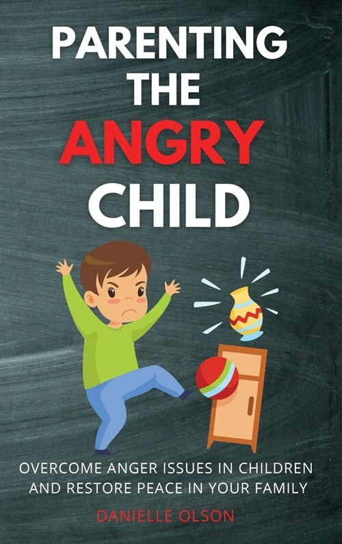 Parenting the Angry Child: Overcome Anger Issues in Children and Restore Peace in Your Family (Hardcover)