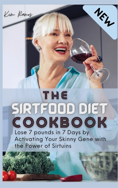 The Sirtfood Diet Cookbook: Lose 7 pounds in 7 Days by Activating Your Skinny Gene with the Power of Sirtuins (Hardcover)