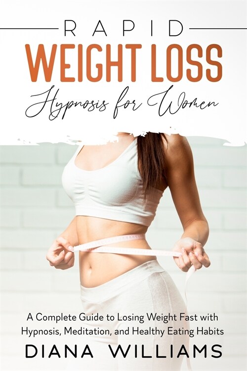 Rapid Weight Loss Hypnosis for Women: A Complete Guide to Losing Weight Fast with Hypnosis, Meditation, and Healthy Eating Habits (Paperback)