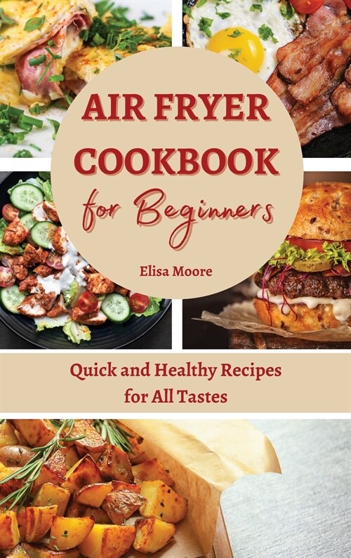 Air Fryer Cookbook for Beginners: Quick and Healthy Recipes for All Tastes (Hardcover)