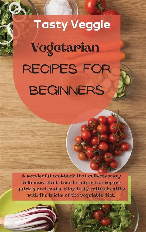 Vegetarian Recipes for Beginners: A wonderful cookbook that collects many delicious plant-based recipes to prepare quickly and easily. Stay fit by eat (Hardcover)