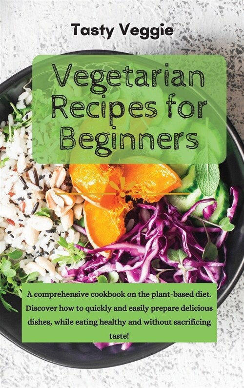 Vegetarian Recipes for Beginners: A comprehensive cookbook on the plant-based diet. Discover how to quickly and easily prepare delicious dishes, while (Hardcover)