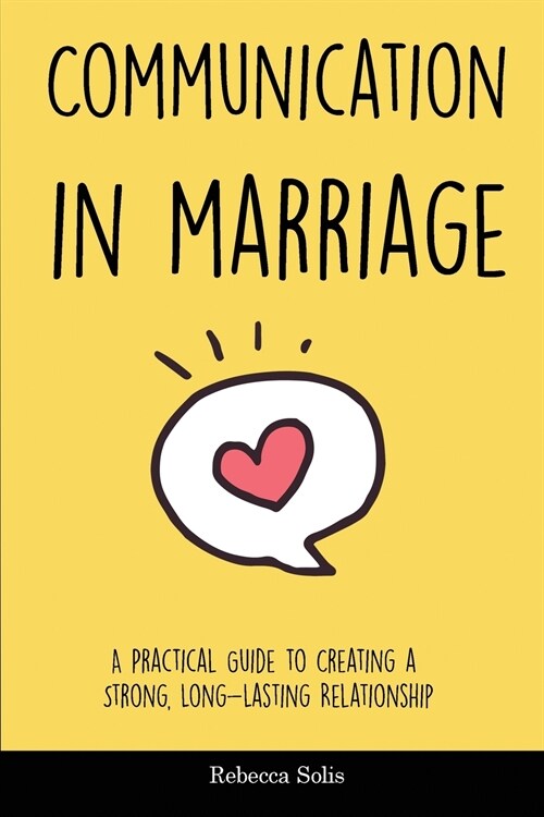 Communication in Marriage: A Practical Guide to Creating a Strong, Long-Lasting Relationship (Paperback)