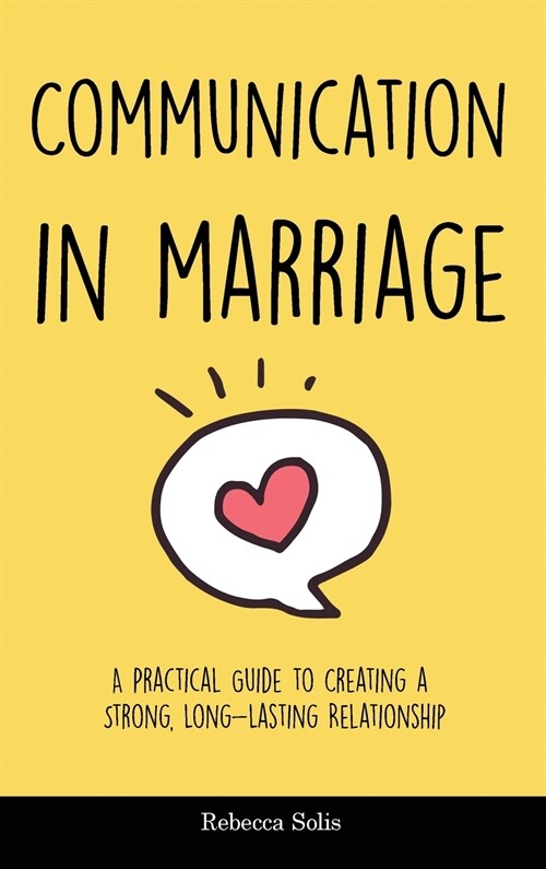 Communication in Marriage: A Practical Guide to Creating a Strong, Long-Lasting Relationship (Hardcover)