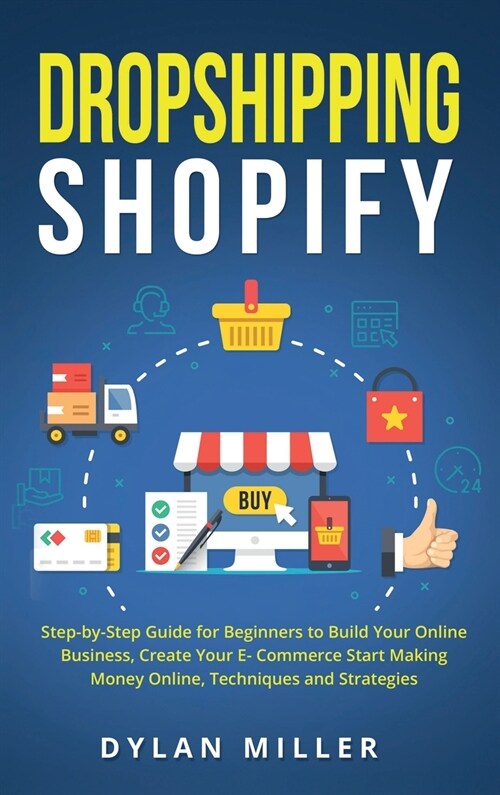 Dropshipping Shopify: Step-by-Step Guide for Beginners to Build Your Online Business, Create Your E-Commerce Start Making Money Online, Tech (Hardcover)