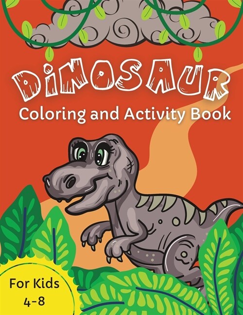 Dinosaur Coloring and Activity Book: For Kids Ages 4-8 Awesome Activity Pages For Children Who Love Dinosaurs Mazes, Word Puzzles, Dot-to-Dot, Spot th (Paperback)