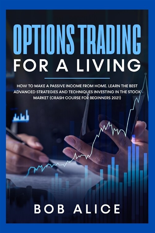 Options Trading for a Living: How to Make a Passive Income from Home. Learn the Best Advanced Strategies and Techniques Investing in the Stock Marke (Paperback)