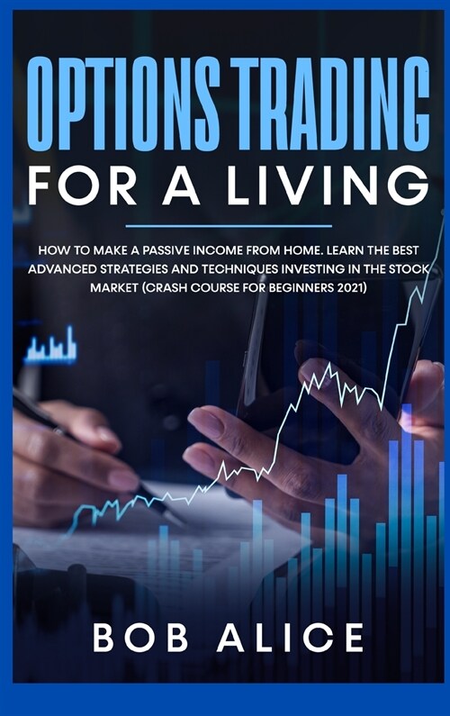 Options Trading for a Living: How to Make a Passive Income from Home. Learn the Best Advanced Strategies and Techniques Investing in the Stock Marke (Hardcover)