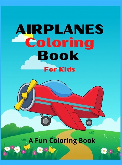 Airplanes Coloring Book for Kids: Amazing Airplanes Coloring Book For Kids / An AiRplane Coloring Book For Toddlers And Kids Ages 4-12 With Beautiful (Hardcover)