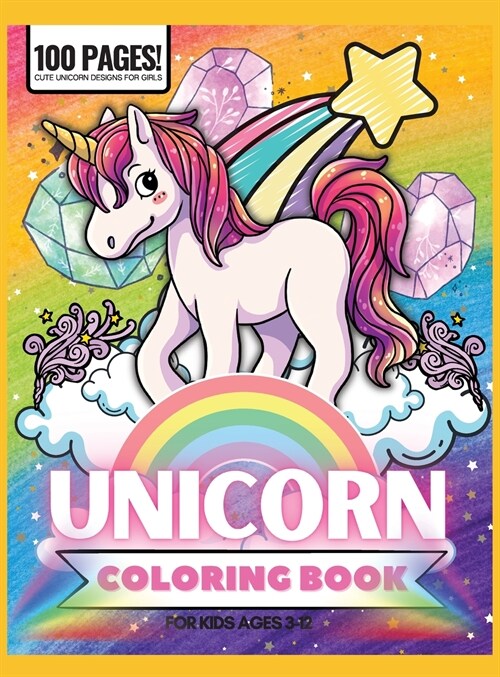 Unicorn Coloring Book, 100 Pages: Coloring Book for Girls Ages 4-12, Cute Unicorn Designs For Girls (Hardcover)