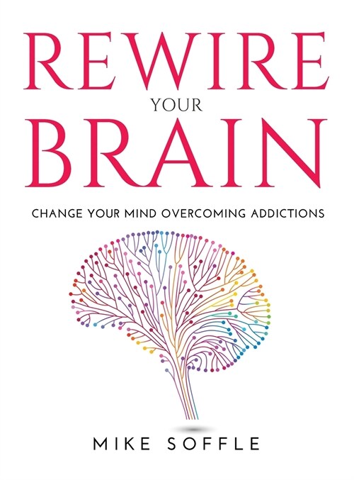 Rewire Your Brain: Change your mind overcoming addictions (Hardcover)
