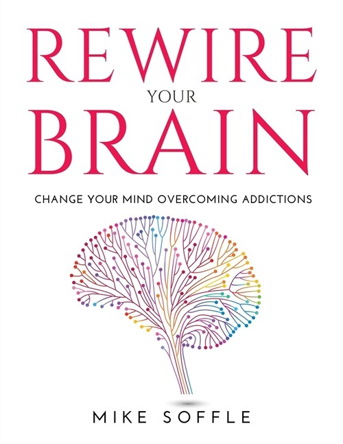 Rewire Your Brain: Change your mind overcoming addictions (Paperback)
