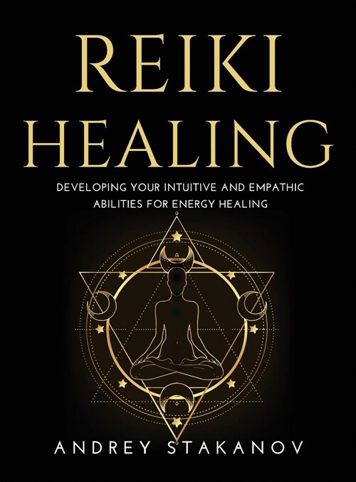 Reiki Healing: Developing Your Intuitive and Empathic Abilities for Energy Healing (Hardcover)