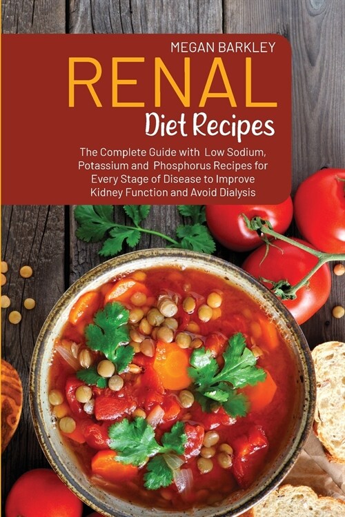 Renal Diet Cookbook Recipes: The Complete Guide with Low Sodium, Potassium and Phosphorus Recipes for Every Stage of Disease to Improve Kidney Func (Paperback)