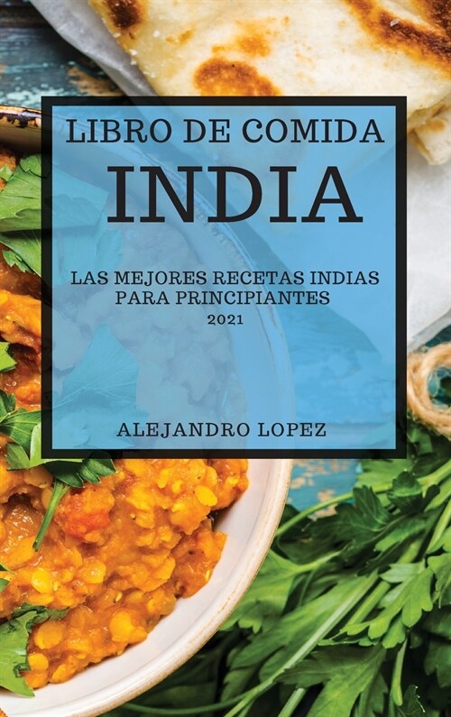 Libro de Comida India 2021 (Indian Recipes 2021 Spanish Edition): Las Mejores Recetas Indias Para Principiantes (Hardcover)