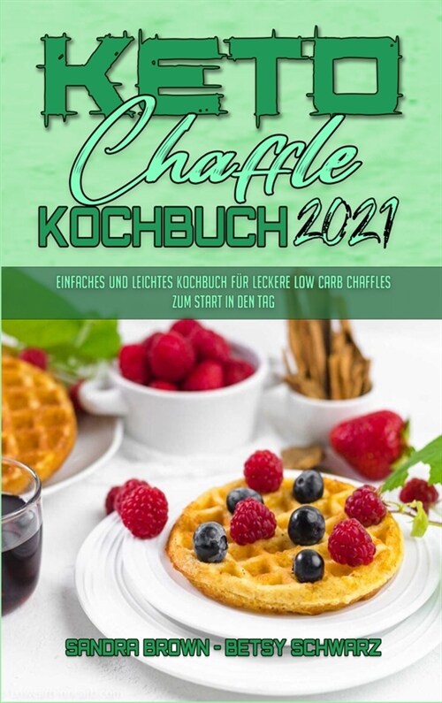 Keto Chaffle Kochbuch 2021: Einfaches Und Leichtes Kochbuch F? Leckere Low Carb Chaffles Zum Start In Den Tag (Keto Chaffle Cookbook 2021) (Germa (Hardcover)