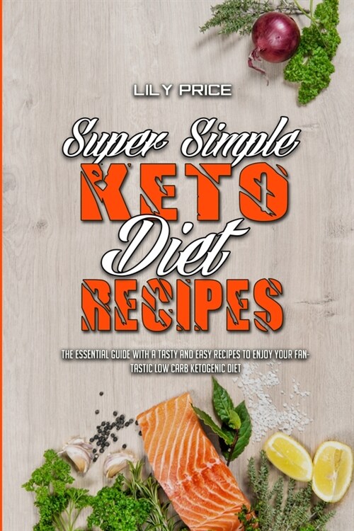 Super Simple Keto Diet Recipes: The Essential Guide With A Tasty and Easy Recipes To Enjoy Your Fantastic Low Carb Ketogenic Diet (Paperback)