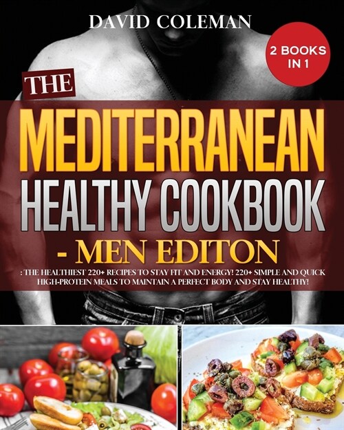The the Mediterranean Healthy Cookbook - Men Edition: The Healthiest 220+ Recipes to Stay FIT and ENERGY! 220+ Simple and Quick High-Protein Meals to (Paperback)