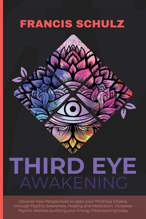 Third Eye Awakening: Discover New Perspectives to open your Third Eye Chakra, through Psychic Awareness, Healing and Meditation. Increases (Paperback)