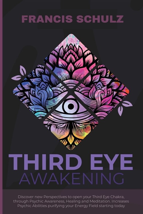 Third Eye Awakening: Discover New Perspectives to open your Third Eye Chakra, through Psychic Awareness, Healing and Meditation. Increases (Paperback)