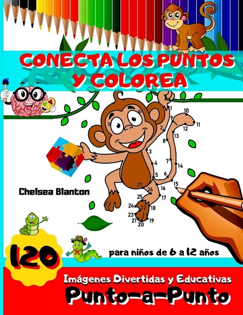 Conecta Los Puntos y Colorea 120 Im?enes Divertidas y Educativas Punto-a- Punto para Ni?s de 6 a 12 a?s: Juegos de Ingenio Entretenimiento Educativ (Paperback)