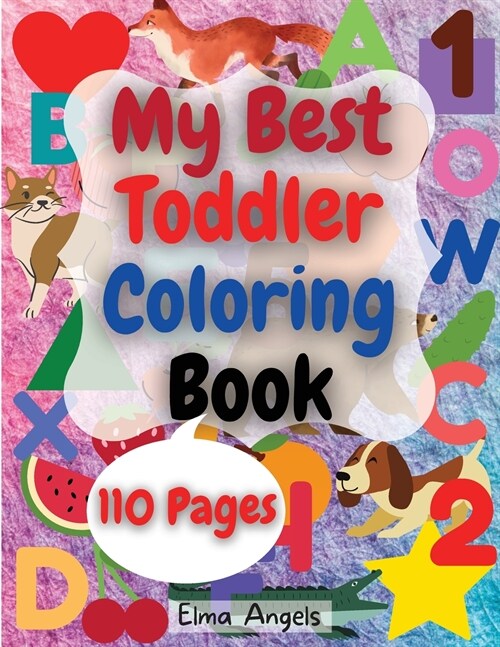 My Best Toddler Coloring Book: Amazing Coloring Books Activity for Kids, Fun with Numbers, Letters, Shapes, Animals, Fruits and Vegetables, Workbook (Paperback)