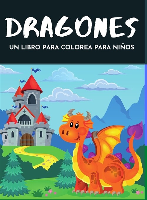 Dragones un libro para colorear para ni?s: Divertido libro para colorear con ilustraciones de lindos dragones y castillos m?icos para ni?s de 4 a 1 (Hardcover)