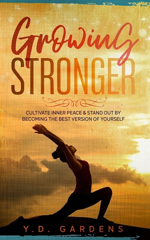 Growing Stronger: Cultivate inner peace & stand out by becoming the best version of yourself (Paperback)