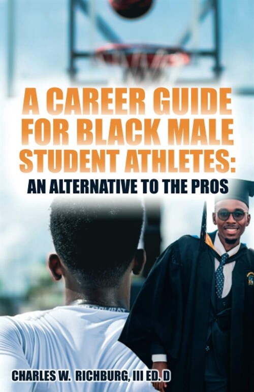 A Career Guide for Black Male Student Athletes: An Alternative to the Pros (Paperback)