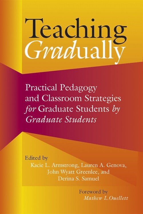 Teaching Gradually: Practical Pedagogy for Graduate Students, by Graduate Students (Paperback)