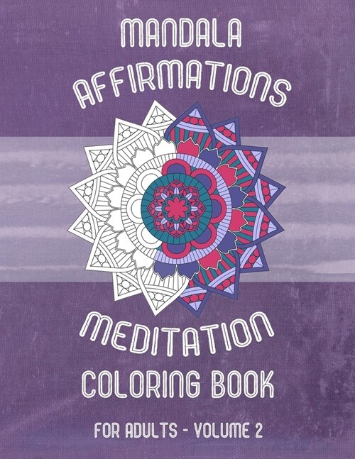 Mandala Affirmations Meditation Coloring Book for Adults - Volume 2: 50 Mandalas and Affirmations -- Great Gift for Stress Relief and Creativity (Paperback)