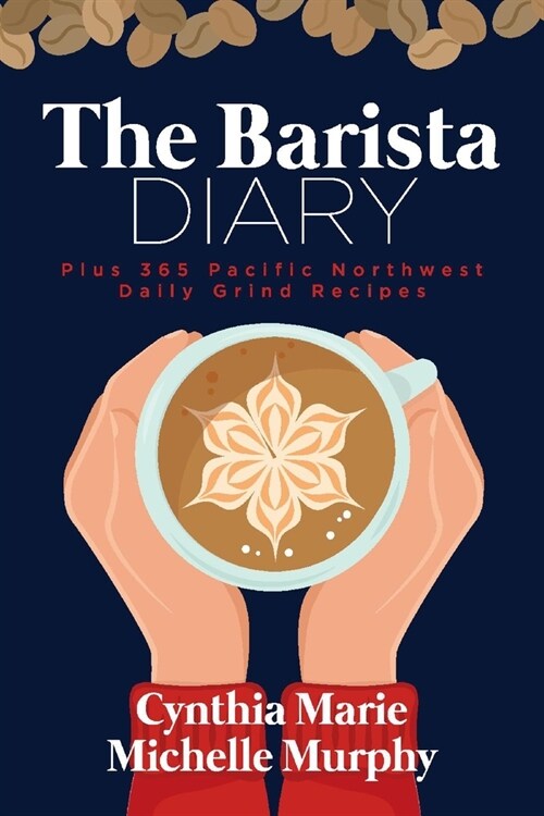 The Barista Diary: Plus 365 Pacific Northwest Daily Grind Recipes (Paperback)