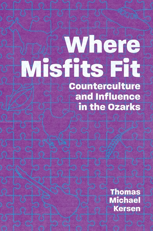 Where Misfits Fit: Counterculture and Influence in the Ozarks (Hardcover)