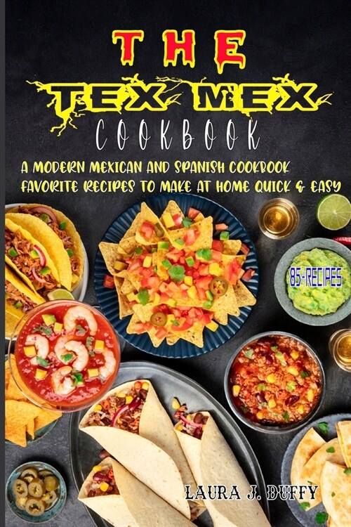 The Tex Mex Cookbook: A Modern Mexican and Spanish Cookbook, Favourite Recipes to Make at Home Quick & Easy (Paperback)