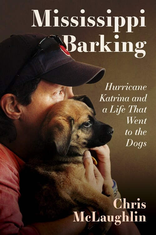 Mississippi Barking: Hurricane Katrina and a Life That Went to the Dogs (Hardcover, Hardback)